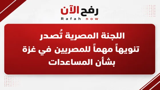 اللجنة المصرية تُصدر تنويهاً مهماً للمصريين في غزة بشأن المساعدات