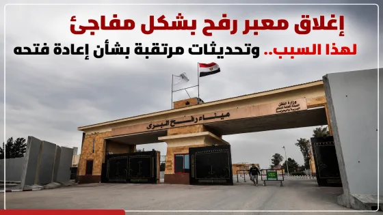 إغلاق معبر رفح بشكل مفاجئ لهذا السبب.. وتحديثات مرتقبة بشأن إعادة فتحه