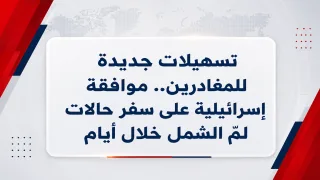 تسهيلات جديدة للمغادرين.. موافقة إسرائيلية على سفر حالات لمّ الشمل خلال أيام