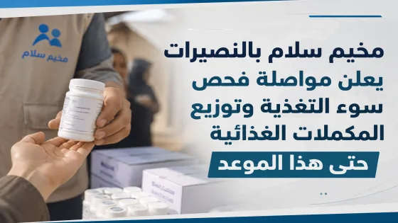 مخيم سلام بالنصيرات يعلن مواصلة فحص سوء التغذية وتوزيع المكملات الغذائية حتى هذا الموعد