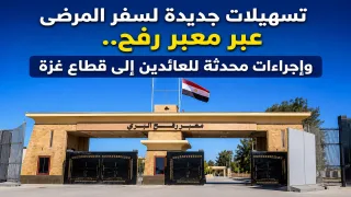 تسهيلات جديدة لسفر المرضى عبر معبر رفح.. وإجراءات محدثة للعائدين إلى قطاع غزة