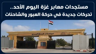 مستجدات معابر غزة اليوم الأحد.. تحركات جديدة في حركة العبور والشاحنات